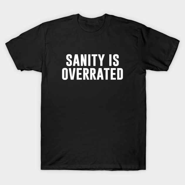 Sanity Is Overrated T-Shirt by sunima